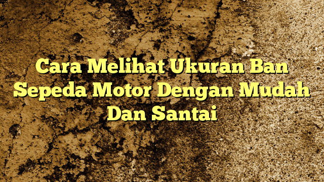 Cara Melihat Ukuran Ban Sepeda Motor Dengan Mudah Dan Santai KabarBahari