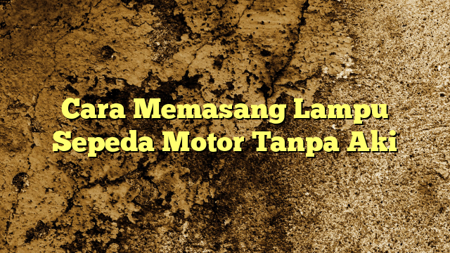 Cara Memasang Lampu Sepeda Motor Tanpa Aki Kabarbahari