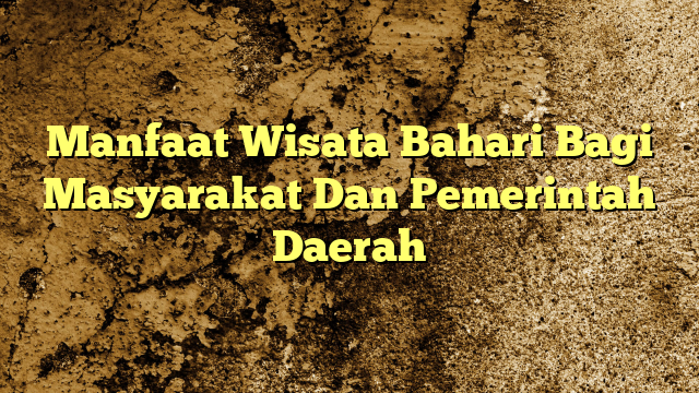 Manfaat Wisata Bahari Bagi Masyarakat Dan Pemerintah Daerah KabarBahari