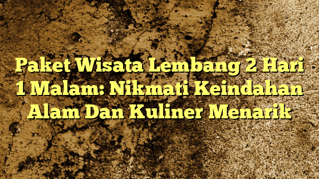 Paket Wisata Lembang Hari Malam Nikmati Keindahan Alam Dan Kuliner