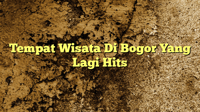 Tempat Wisata Di Bogor Yang Lagi Hits KabarBahari