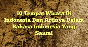 10 Tempat Wisata Di Indonesia Dan Artinya Dalam Bahasa Indonesia Yang Santai