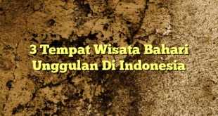 3 Tempat Wisata Bahari Unggulan Di Indonesia