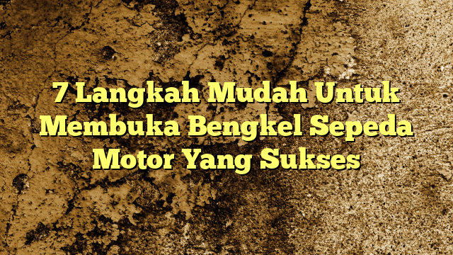 7 Langkah Mudah Untuk Membuka Bengkel Sepeda Motor Yang Sukses ...