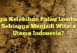 Apa Kelebihan Pulau Lombok Sehingga Menjadi Wisata Utama Indonesia?