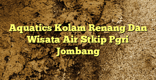 Aquatics Kolam Renang Dan Wisata Air Stkip Pgri Jombang