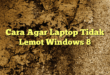 Cara Agar Laptop Tidak Lemot Windows 8