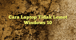 Cara Laptop Tidak Lemot Windows 10