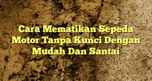 Cara Mematikan Sepeda Motor Tanpa Kunci Dengan Mudah Dan Santai