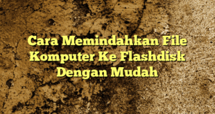 Cara Memindahkan File Komputer Ke Flashdisk Dengan Mudah