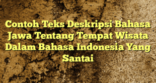 Contoh Teks Deskripsi Bahasa Jawa Tentang Tempat Wisata Dalam Bahasa Indonesia Yang Santai