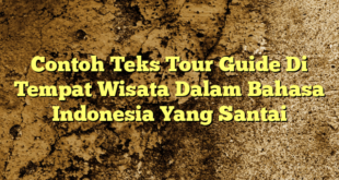 Contoh Teks Tour Guide Di Tempat Wisata Dalam Bahasa Indonesia Yang Santai