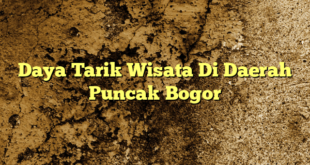 Daya Tarik Wisata Di Daerah Puncak Bogor