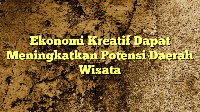 Ekonomi Kreatif Dapat Meningkatkan Potensi Daerah Wisata | KabarBahari