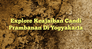 Explore Keajaiban Candi Prambanan Di Yogyakarta