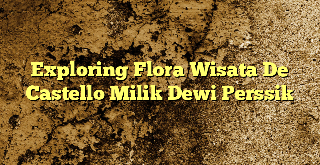 Exploring Flora Wisata De Castello Milik Dewi Perssik