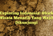 Exploring Indonesia: Objek Wisata Menarik Yang Wajib Dikunjungi