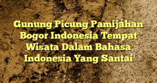 Gunung Picung Pamijahan Bogor Indonesia Tempat Wisata Dalam Bahasa Indonesia Yang Santai
