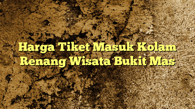 Harga Tiket Masuk Kolam Renang Wisata Bukit Mas | KabarBahari