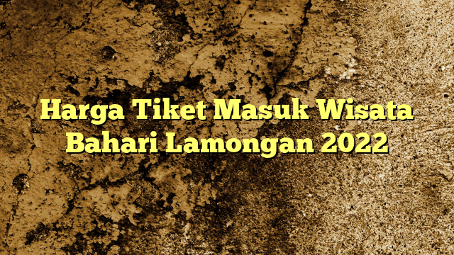 Harga Tiket Masuk Wisata Bahari Lamongan 2022 | KabarBahari