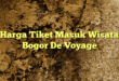Harga Tiket Masuk Wisata Bogor De Voyage