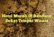 Hotel Murah Di Bandung Dekat Tempat Wisata