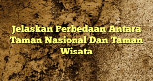 Jelaskan Perbedaan Antara Taman Nasional Dan Taman Wisata