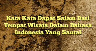 Kata Kata Dapat Salam Dari Tempat Wisata Dalam Bahasa Indonesia Yang Santai