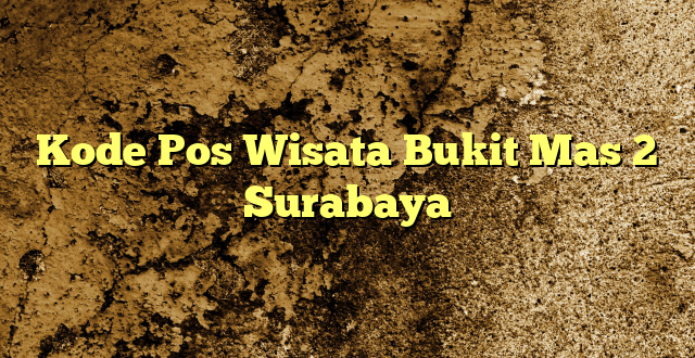 Kode Pos Wisata Bukit Mas 2 Surabaya