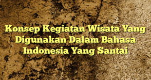 Konsep Kegiatan Wisata Yang Digunakan Dalam Bahasa Indonesia Yang Santai