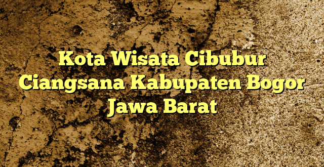 Kota Wisata Cibubur Ciangsana Kabupaten Bogor Jawa Barat