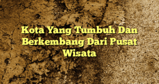 Kota Yang Tumbuh Dan Berkembang Dari Pusat Wisata