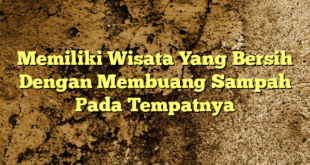 Memiliki Wisata Yang Bersih Dengan Membuang Sampah Pada Tempatnya