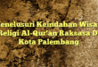Menelusuri Keindahan Wisata Religi Al-Qur'an Raksasa Di Kota Palembang