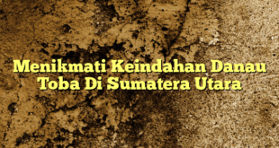 Menikmati Keindahan Danau Toba Di Sumatera Utara