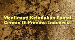 Menikmati Keindahan Pantai Cermin Di Provinsi Indonesia