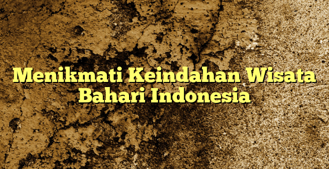 Menikmati Keindahan Wisata Bahari Indonesia