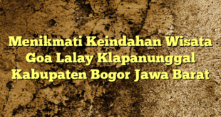 Menikmati Keindahan Wisata Goa Lalay Klapanunggal Kabupaten Bogor Jawa Barat