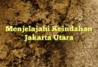 Menjelajahi Keindahan Jakarta Utara