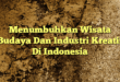 Menumbuhkan Wisata Budaya Dan Industri Kreatif Di Indonesia