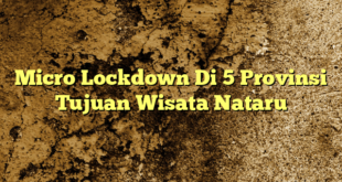 Micro Lockdown Di 5 Provinsi Tujuan Wisata Nataru