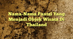 Nama-Nama Pantai Yang Menjadi Objek Wisata Di Thailand