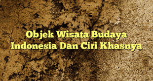 Objek Wisata Budaya Indonesia Dan Ciri Khasnya