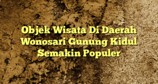 Objek Wisata Di Daerah Wonosari Gunung Kidul Semakin Populer