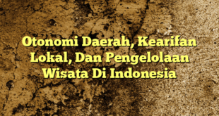 Otonomi Daerah, Kearifan Lokal, Dan Pengelolaan Wisata Di Indonesia