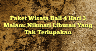 Paket Wisata Bali 4 Hari 3 Malam: Nikmati Liburan Yang Tak Terlupakan