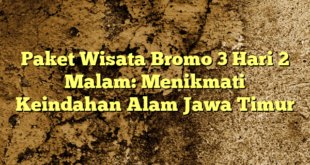 Paket Wisata Bromo 3 Hari 2 Malam: Menikmati Keindahan Alam Jawa Timur