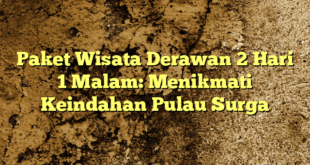 Paket Wisata Derawan 2 Hari 1 Malam: Menikmati Keindahan Pulau Surga