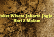 Paket Wisata Jakarta Jogja 3 Hari 2 Malam