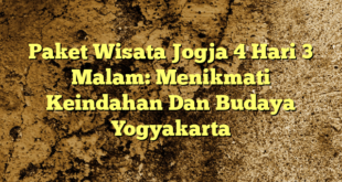 Paket Wisata Jogja 4 Hari 3 Malam: Menikmati Keindahan Dan Budaya Yogyakarta